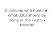 [500DISTRO] Catalyzing with Content: What B2Cs Should Be Doing in the First 6 Months