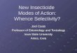 New Insecticide Modes of Action: Whence Selectivity? Joel Coats Professor of Entomology and Toxicology Iowa State University Ames, Iowa