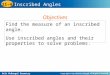 Holt McDougal Geometry 11-4 Inscribed Angles Find the measure of an inscribed angle. Use inscribed angles and their properties to solve problems. Objectives