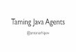 Oredev 2015 - Taming Java Agents