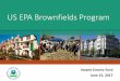 US EPA Brownfields Program · PDF fileU.S. EPA Brownfields Program | 2 Definition: “Brownfield” (federal) A Brownfields site is real property the expansion, redevelopment, or reuse