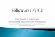 Prof. Steven S. Saliterman Introductory Medical Device ... · Boss/Base Features Swept Boss/Base Revolved Lofted Boss/Base Boss/8ase Boundary Boss/Base Extruded Hole Cut Wizard Swept