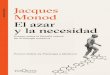 6 Jacques GENSBERG Monod El azar y la necesidad · PDF fileNada de esto ocurre para el río o el peñas- co, que sabemos o pensamos han sido configurados por el libre juego de fuerzas