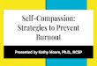 Self-Compassion: Strategies to Prevent Burnout · 2019-01-23 · Self-Compassion 3 Parts to Self-Compassion 1. Self-Kindness - giving yourself supportive, nurturing care 2. Common